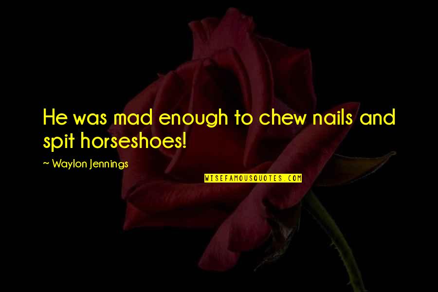 Chew'd Quotes By Waylon Jennings: He was mad enough to chew nails and