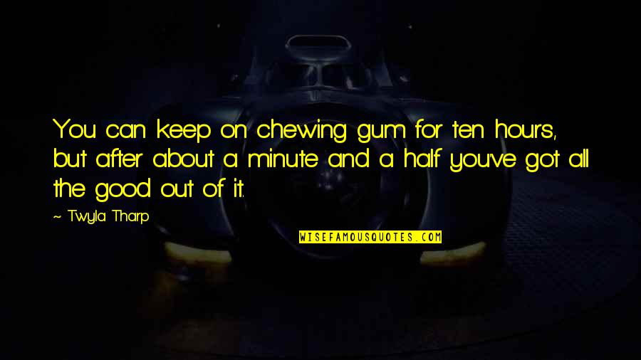 Chewing Gum Quotes By Twyla Tharp: You can keep on chewing gum for ten