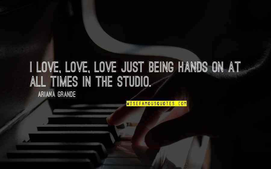 Chh Quotes By Ariana Grande: I love, love, love just being hands on