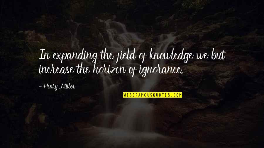 Chhatak Quotes By Henry Miller: In expanding the field of knowledge we but