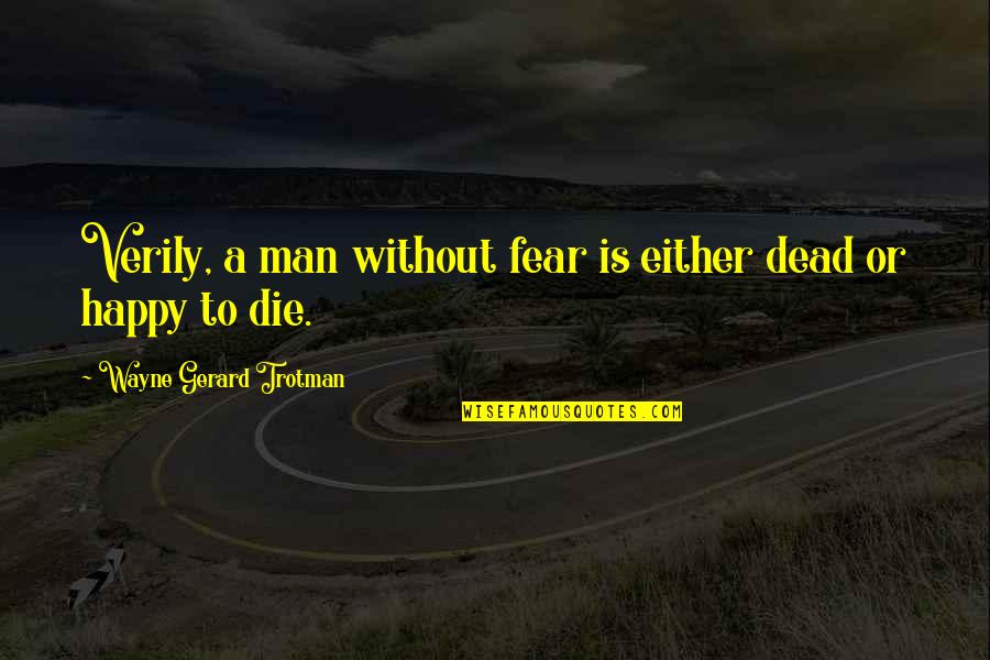 Chi Quote Quotes By Wayne Gerard Trotman: Verily, a man without fear is either dead