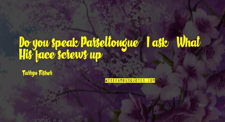 Chiado Portugal Quotes By Tarryn Fisher: Do you speak Parseltongue?" I ask. "What?" His