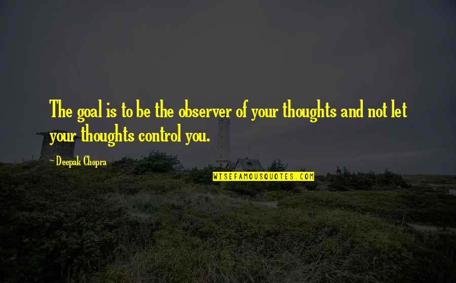 Chiarezza Bow Quotes By Deepak Chopra: The goal is to be the observer of