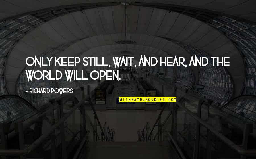 Chicer Seeker Quotes By Richard Powers: Only keep still, wait, and hear, and the