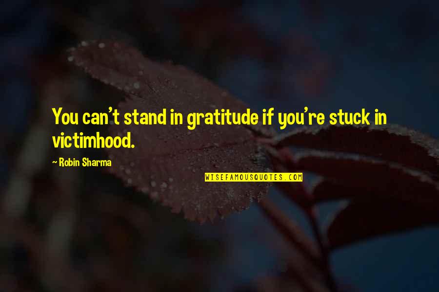 Chichimecas Quotes By Robin Sharma: You can't stand in gratitude if you're stuck