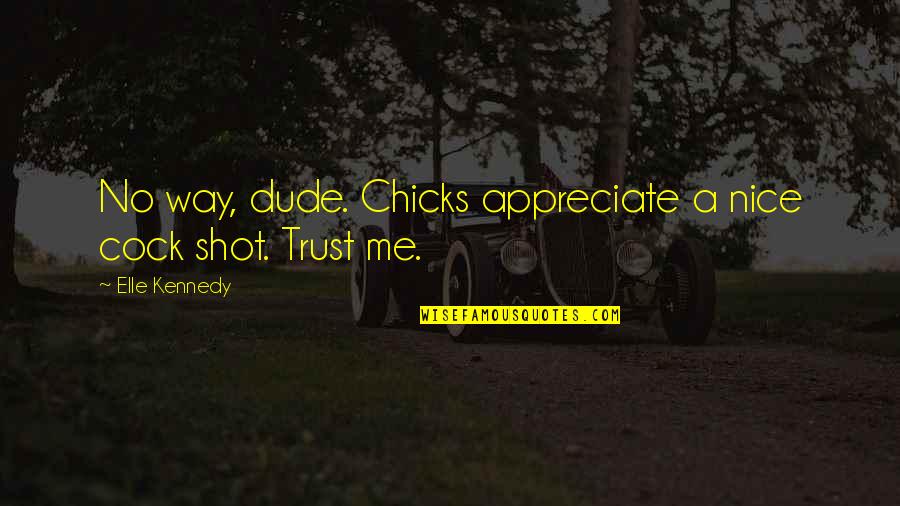 Chicks Quotes By Elle Kennedy: No way, dude. Chicks appreciate a nice cock