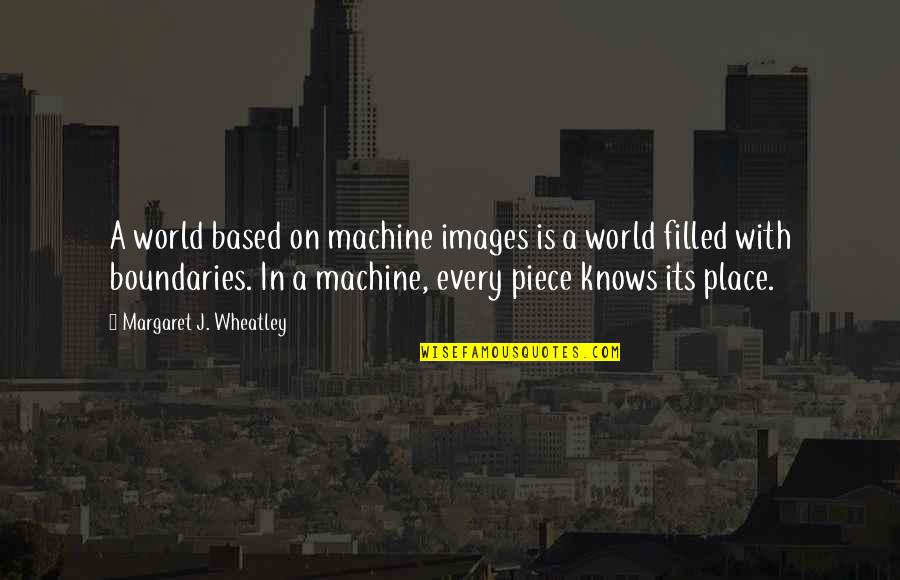 Chiclete Adams Quotes By Margaret J. Wheatley: A world based on machine images is a