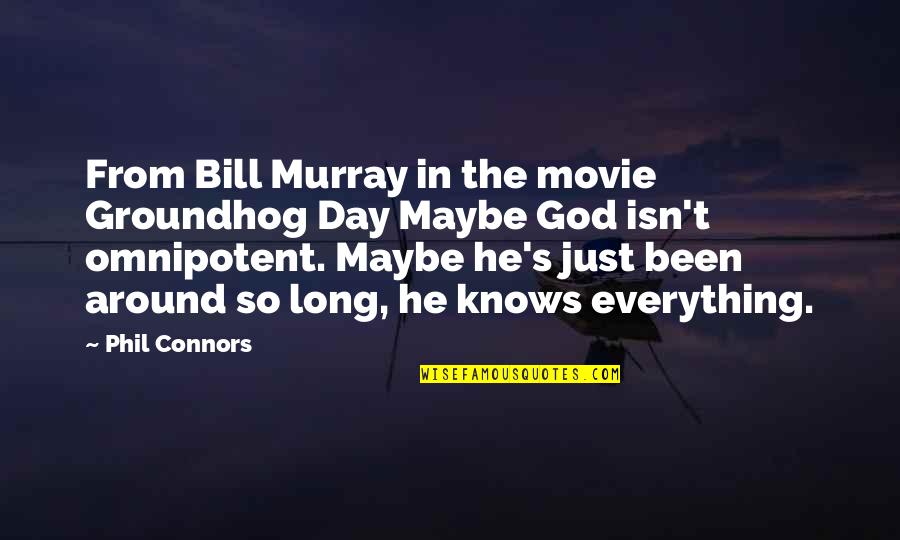 Chido Nwokocha Quotes By Phil Connors: From Bill Murray in the movie Groundhog Day