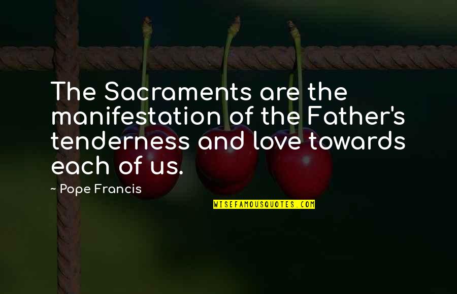 Chief Gall Quotes By Pope Francis: The Sacraments are the manifestation of the Father's