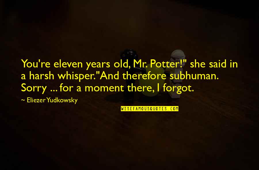 Chief Sequoyah Quotes By Eliezer Yudkowsky: You're eleven years old, Mr. Potter!" she said