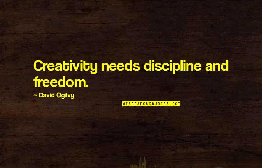 Chieftain Quotes By David Ogilvy: Creativity needs discipline and freedom.