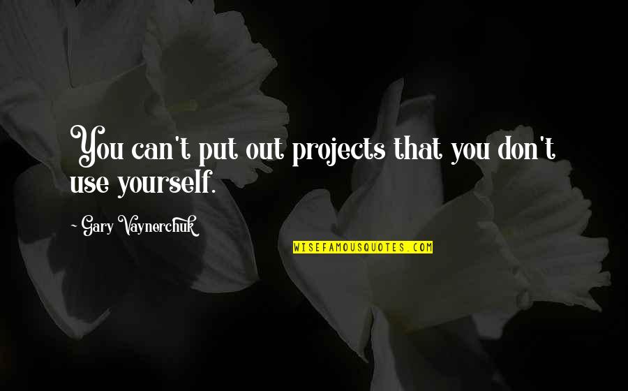 Chieftaincy Accessories Quotes By Gary Vaynerchuk: You can't put out projects that you don't