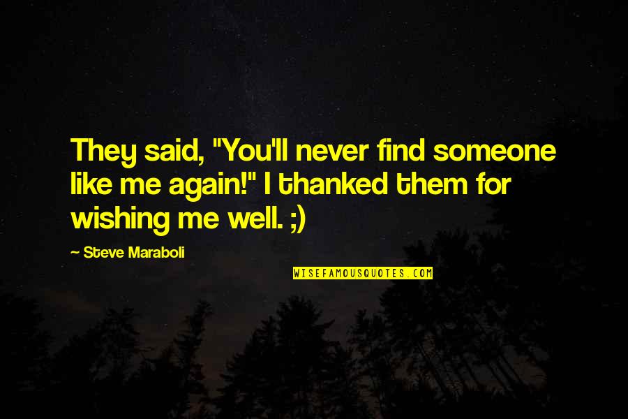 Chiemi Eri Quotes By Steve Maraboli: They said, "You'll never find someone like me