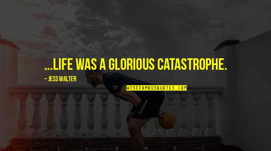 Chieregato Quotes By Jess Walter: ...life was a glorious catastrophe.