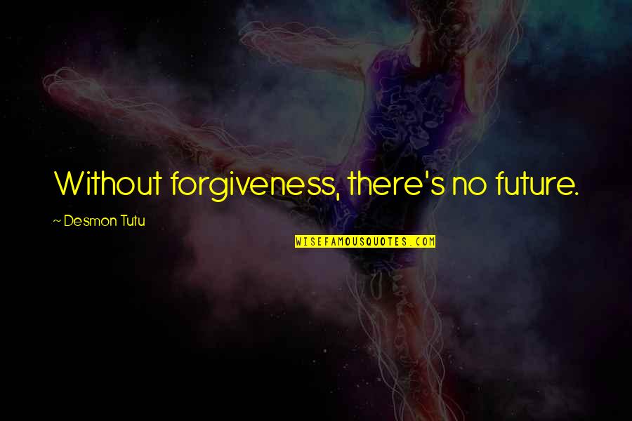 Chiflado Translation Quotes By Desmon Tutu: Without forgiveness, there's no future.