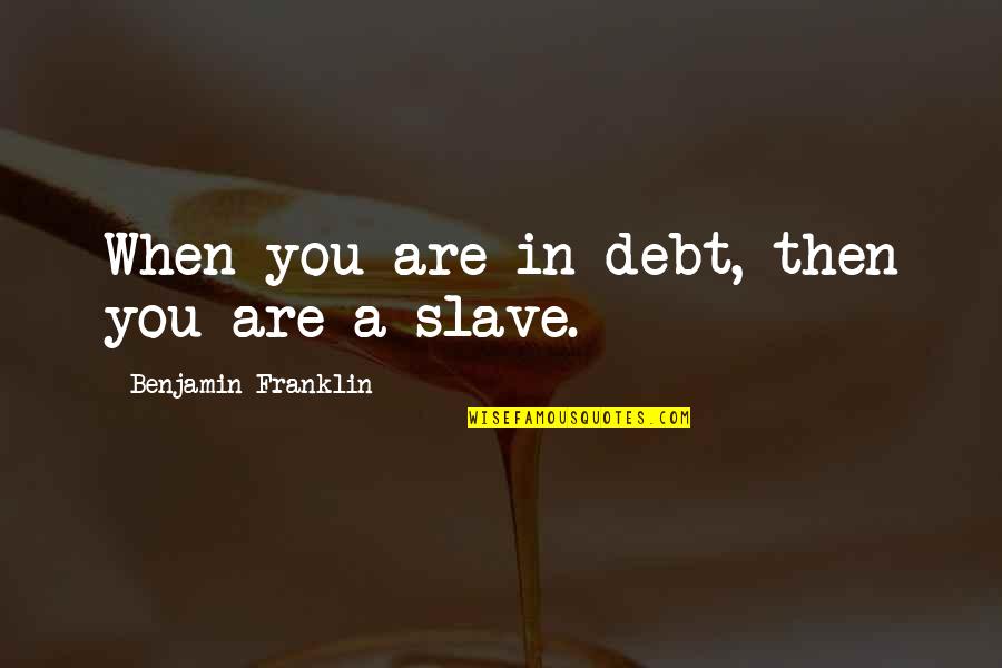 Chikezie Okoronkwo Quotes By Benjamin Franklin: When you are in debt, then you are