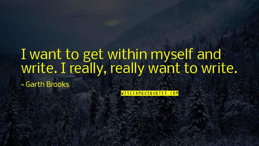 Chikezie Okoronkwo Quotes By Garth Brooks: I want to get within myself and write.