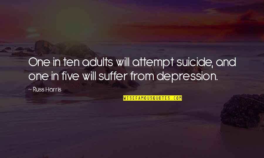 Child And Youth Care Quotes By Russ Harris: One in ten adults will attempt suicide, and