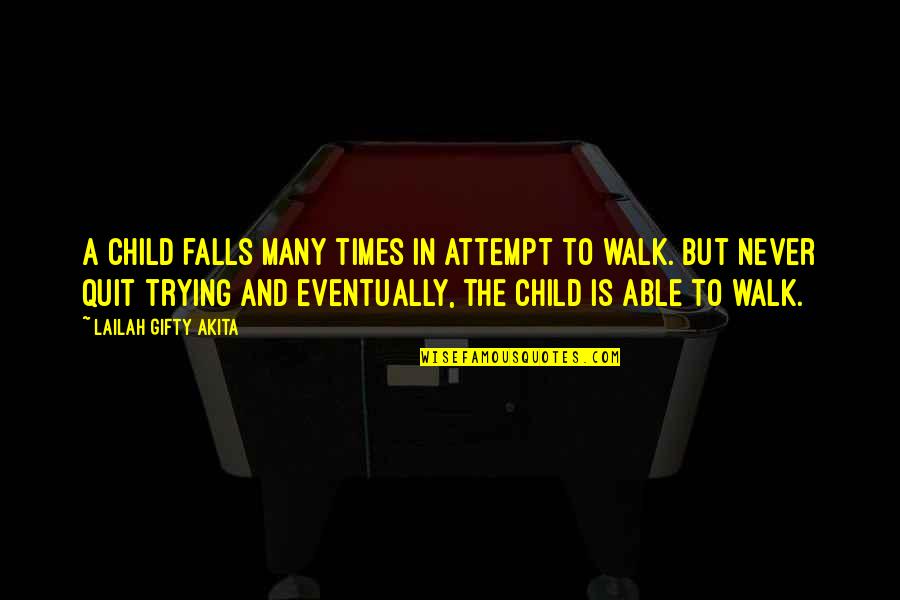 Child But Quotes By Lailah Gifty Akita: A child falls many times in attempt to