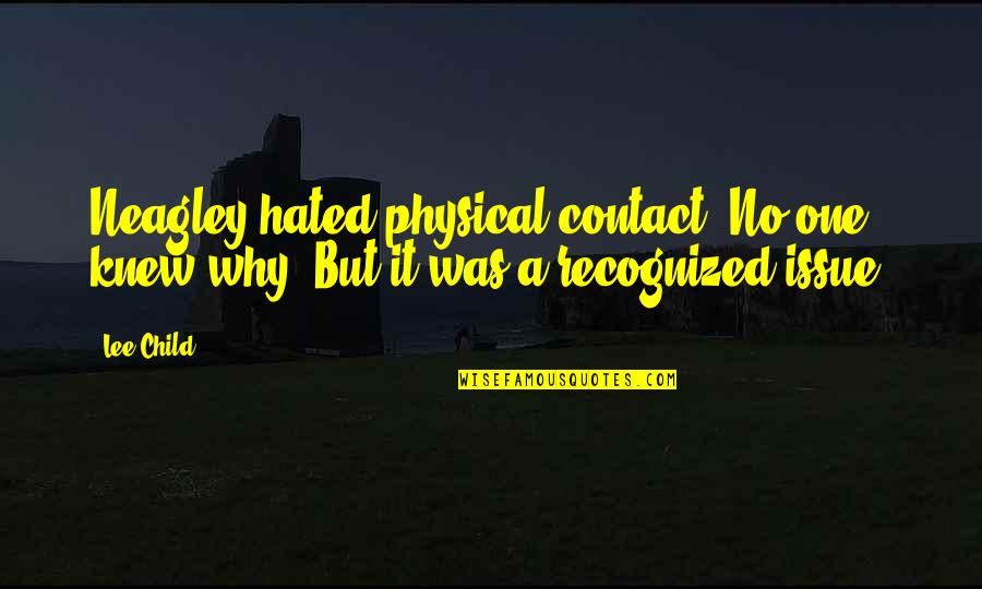 Child But Quotes By Lee Child: Neagley hated physical contact. No one knew why.