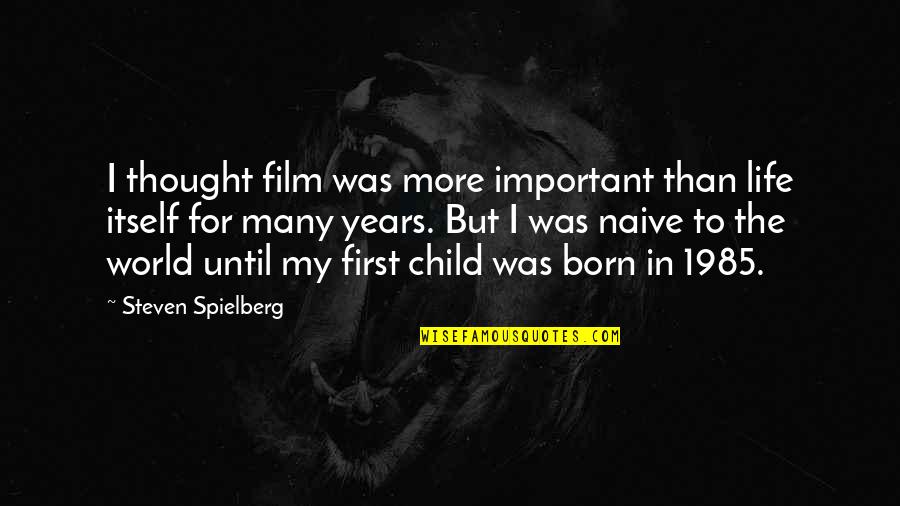 Child But Quotes By Steven Spielberg: I thought film was more important than life