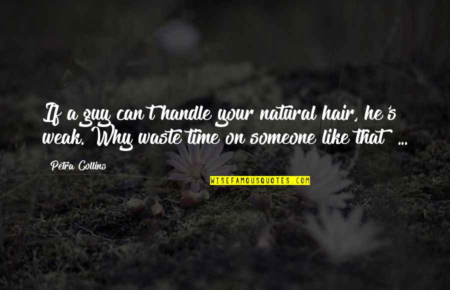 Child Development For Teachers Quotes By Petra Collins: If a guy can't handle your natural hair,