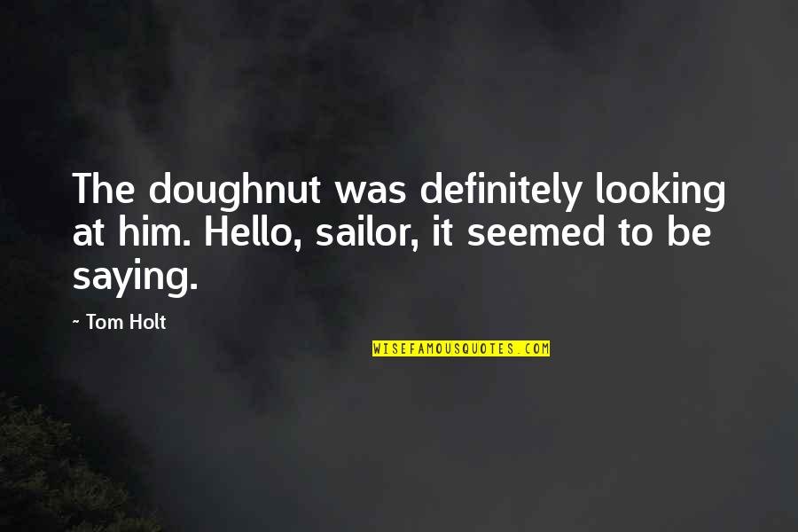 Child Fingerprint Quotes By Tom Holt: The doughnut was definitely looking at him. Hello,