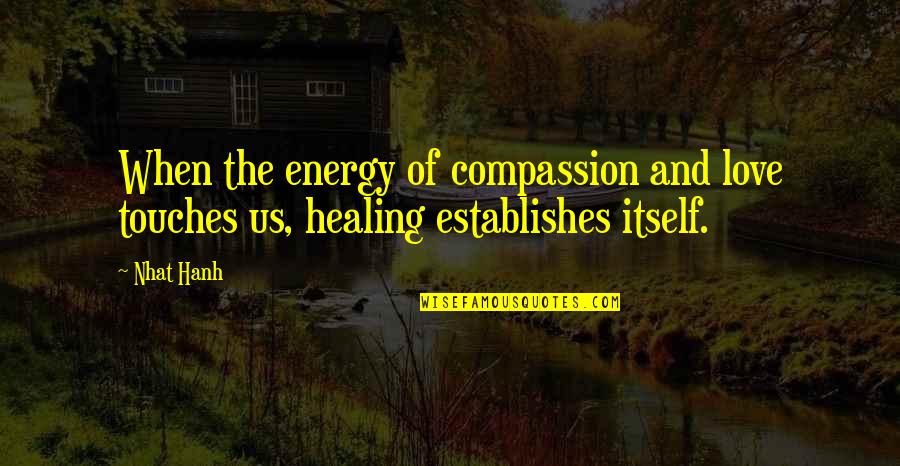 Child Loss Grief Quotes By Nhat Hanh: When the energy of compassion and love touches