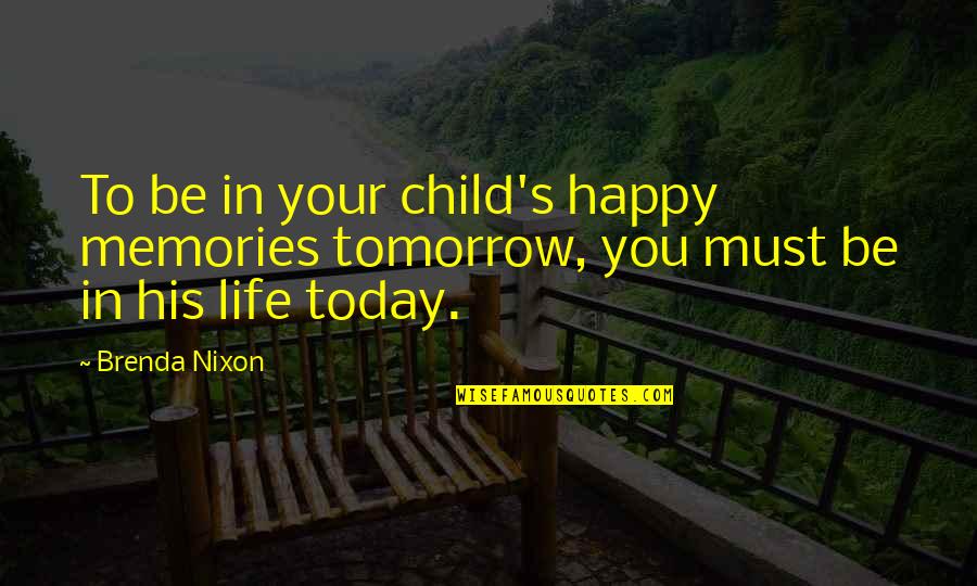 Child Memories Quotes By Brenda Nixon: To be in your child's happy memories tomorrow,