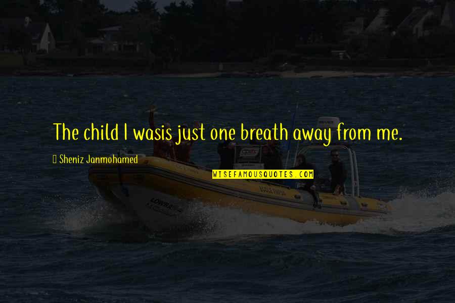 Child Memories Quotes By Sheniz Janmohamed: The child I wasis just one breath away