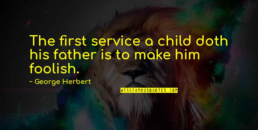 Child To Father Quotes By George Herbert: The first service a child doth his father