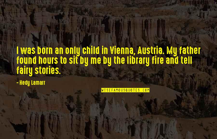 Child To Father Quotes By Hedy Lamarr: I was born an only child in Vienna,