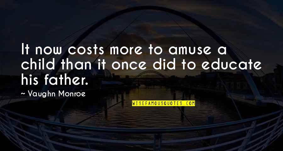 Child To Father Quotes By Vaughn Monroe: It now costs more to amuse a child