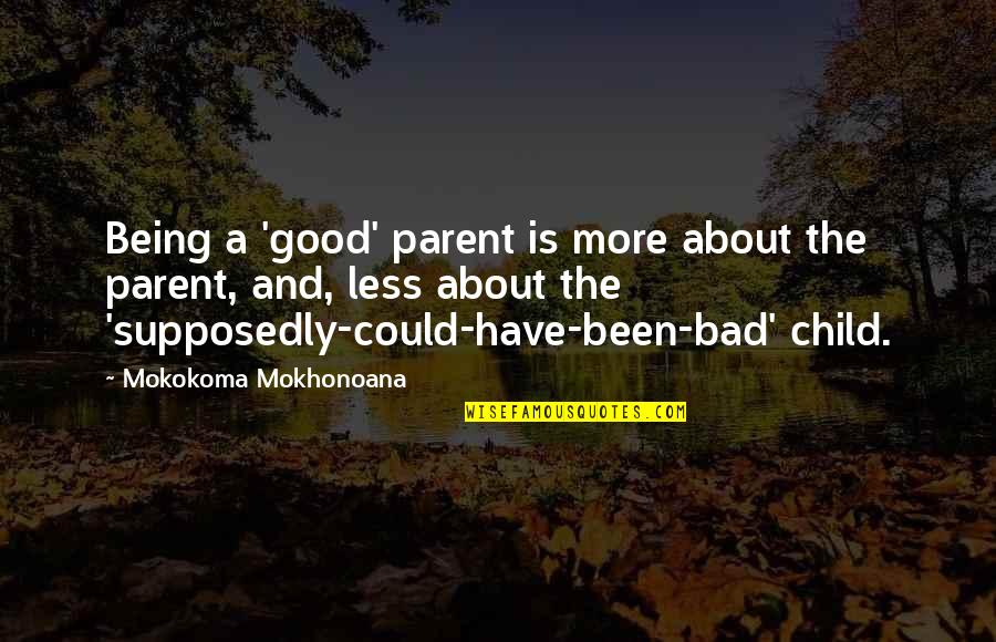 Child Upbringing Quotes By Mokokoma Mokhonoana: Being a 'good' parent is more about the