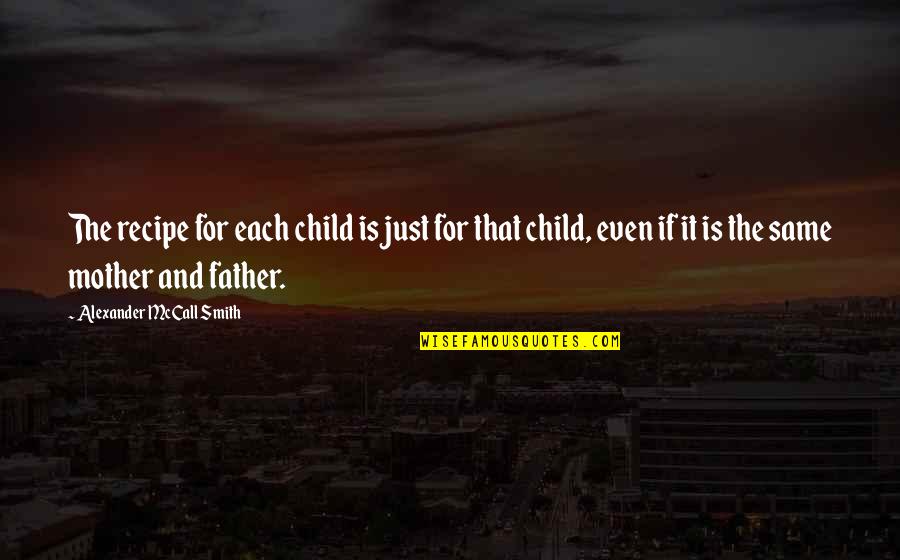 Child Without Father Quotes By Alexander McCall Smith: The recipe for each child is just for