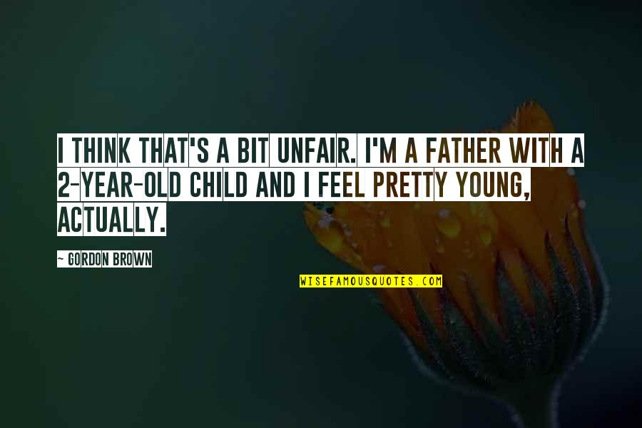 Child Without Father Quotes By Gordon Brown: I think that's a bit unfair. I'm a