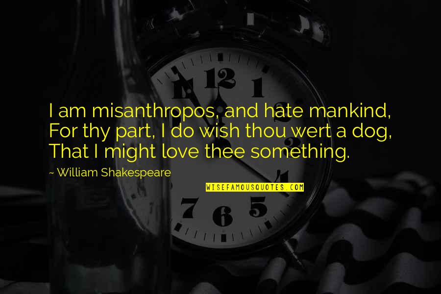 Childe Harold Pilgrimage Quotes By William Shakespeare: I am misanthropos, and hate mankind, For thy