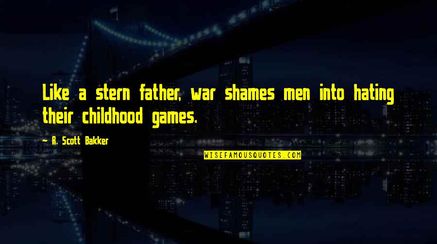 Childhood Games Quotes By R. Scott Bakker: Like a stern father, war shames men into