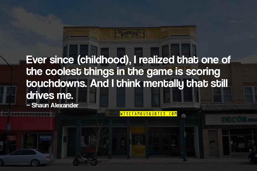 Childhood Games Quotes By Shaun Alexander: Ever since (childhood), I realized that one of