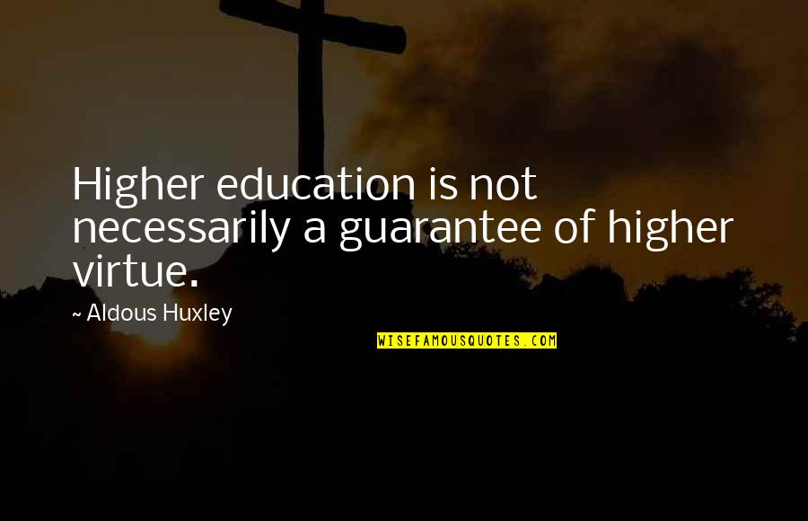 Childhood Memory Song Quotes By Aldous Huxley: Higher education is not necessarily a guarantee of