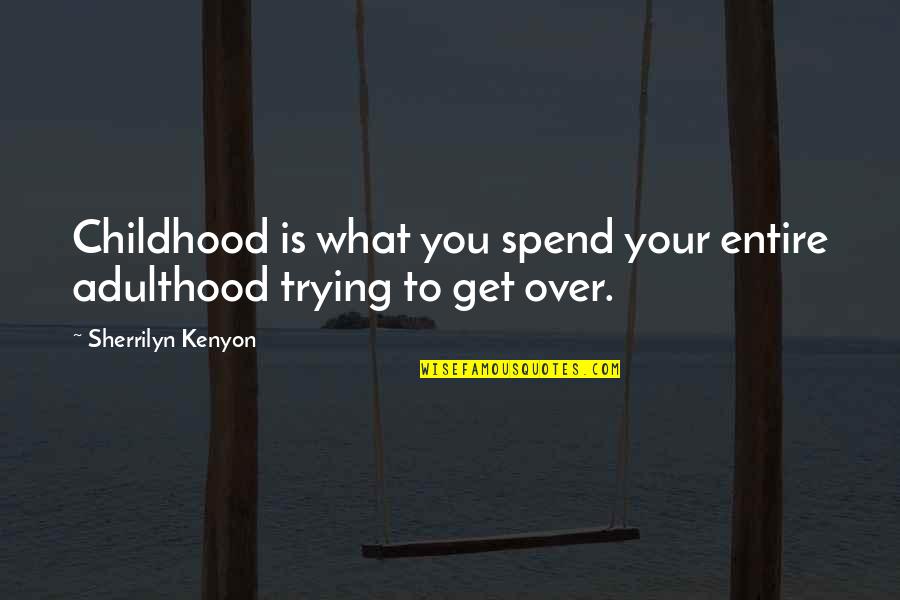 Childhood Over Quotes By Sherrilyn Kenyon: Childhood is what you spend your entire adulthood