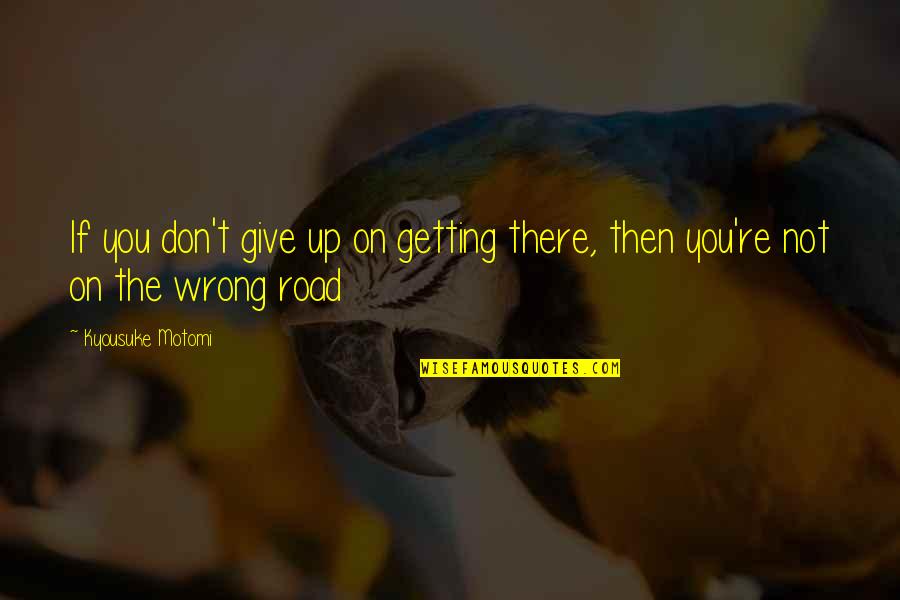 Children All Around The World Quotes By Kyousuke Motomi: If you don't give up on getting there,