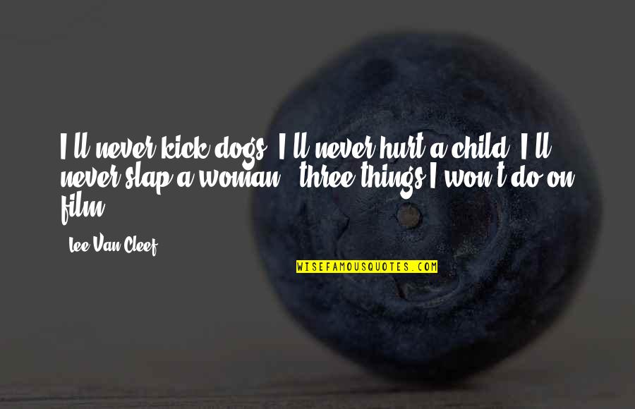 Children And Dog Quotes By Lee Van Cleef: I'll never kick dogs, I'll never hurt a