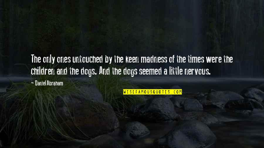 Children And Dogs Quotes By Daniel Abraham: The only ones untouched by the keen madness