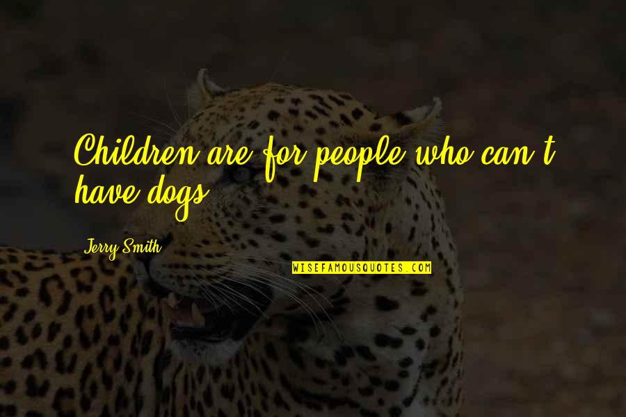 Children And Dogs Quotes By Jerry Smith: Children are for people who can't have dogs.