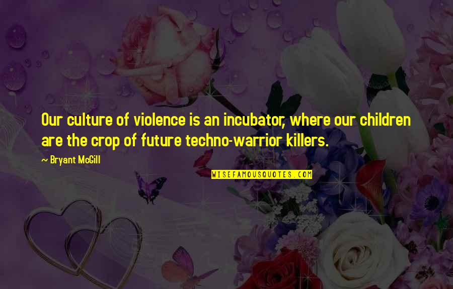 Children Are The Future Quotes By Bryant McGill: Our culture of violence is an incubator, where