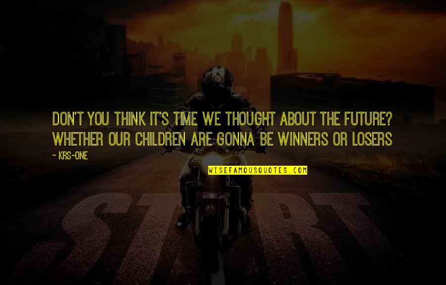 Children Are The Future Quotes By KRS-One: Don't you think it's time we thought about