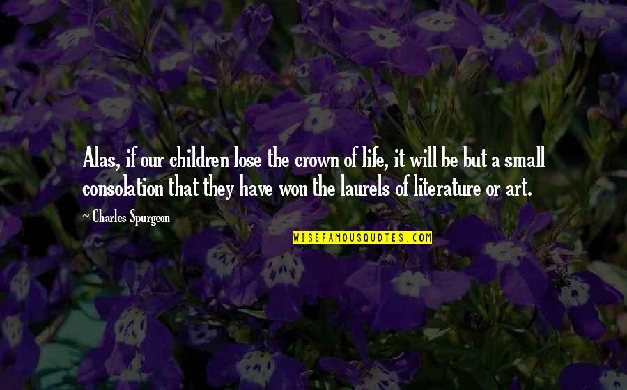 Children Art Quotes By Charles Spurgeon: Alas, if our children lose the crown of