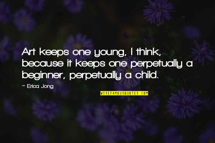 Children Art Quotes By Erica Jong: Art keeps one young, I think, because it