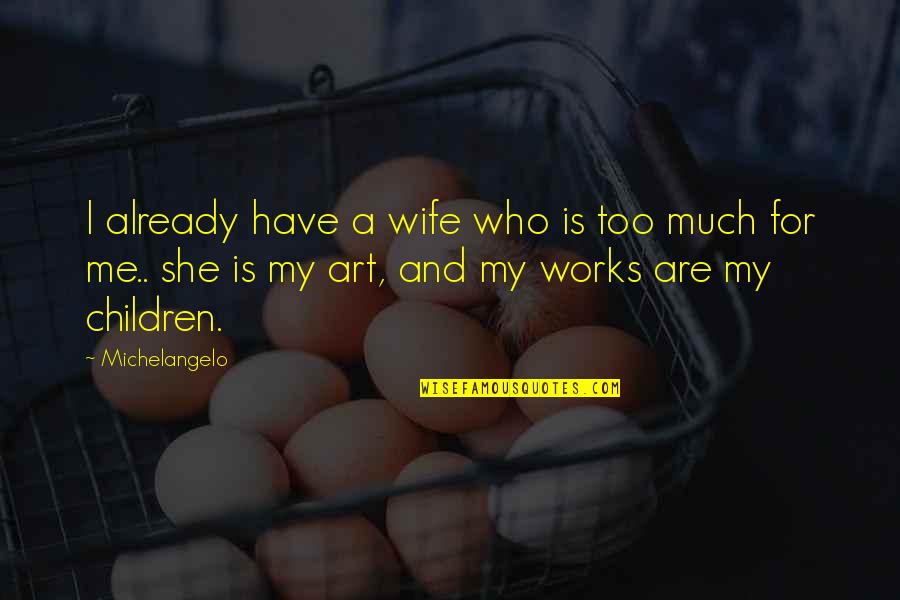 Children Art Quotes By Michelangelo: I already have a wife who is too